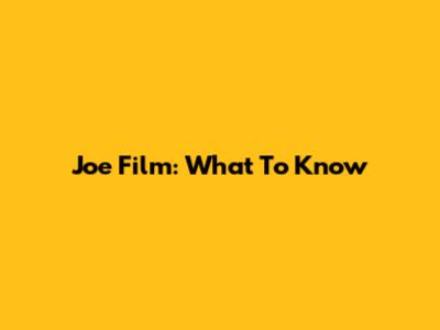 Joe Film: What To Know