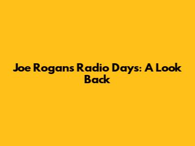 Joe Rogan's Radio Days: A Look Back