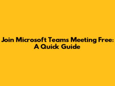 Join Microsoft Teams Meeting Free: A Quick Guide