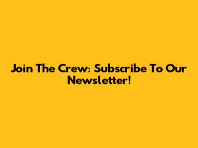 Join The Crew: Subscribe To Our Newsletter!