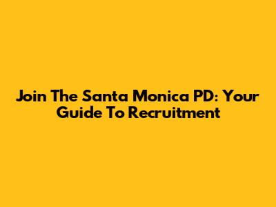 Join The Santa Monica PD: Your Guide To Recruitment