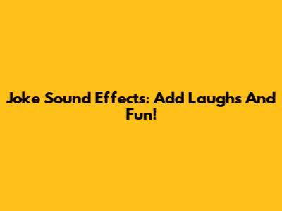 Joke Sound Effects: Add Laughs And Fun!