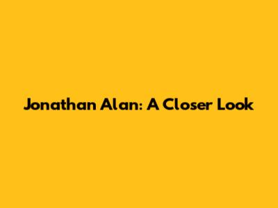 Jonathan Alan: A Closer Look