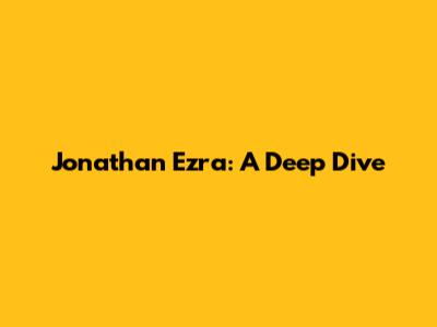 Jonathan Ezra: A Deep Dive