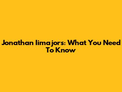 Jonathan Iimajors: What You Need To Know