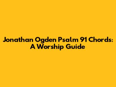 Jonathan Ogden Psalm 91 Chords: A Worship Guide