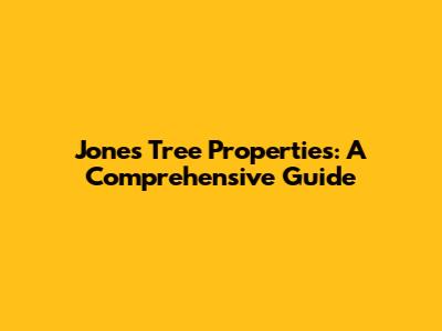 Jones Tree Properties: A Comprehensive Guide