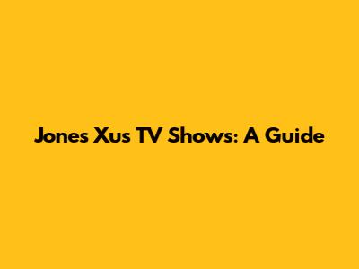 Jones Xu's TV Shows: A Guide