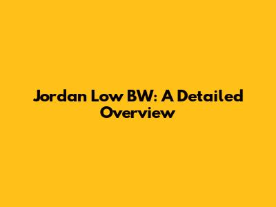 Jordan Low BW: A Detailed Overview