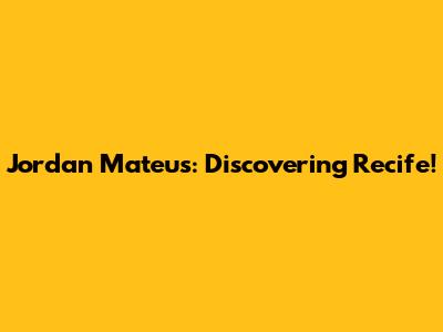 Jordan Mateus: Discovering Recife!