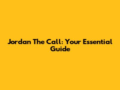 Jordan The Call: Your Essential Guide