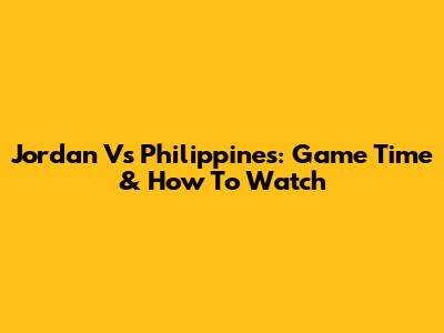 Jordan Vs Philippines: Game Time & How To Watch