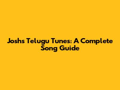 Josh's Telugu Tunes: A Complete Song Guide
