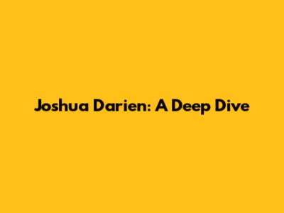 Joshua Darien: A Deep Dive