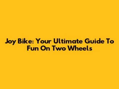 Joy Bike: Your Ultimate Guide To Fun On Two Wheels