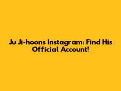 Ju Ji-hoon's Instagram: Find His Official Account!