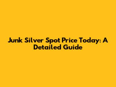 Junk Silver Spot Price Today: A Detailed Guide