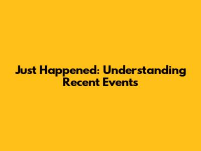 Just Happened: Understanding Recent Events
