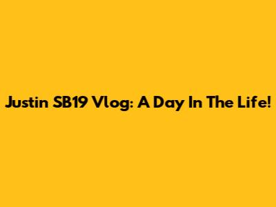 Justin SB19 Vlog: A Day In The Life!