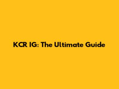 KCR IG: The Ultimate Guide