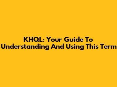 KHQL: Your Guide To Understanding And Using This Term