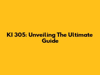 KI 305: Unveiling The Ultimate Guide