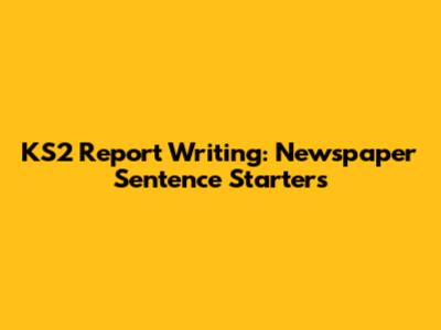 KS2 Report Writing: Newspaper Sentence Starters