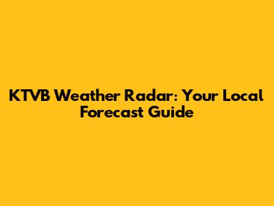 KTVB Weather Radar: Your Local Forecast Guide
