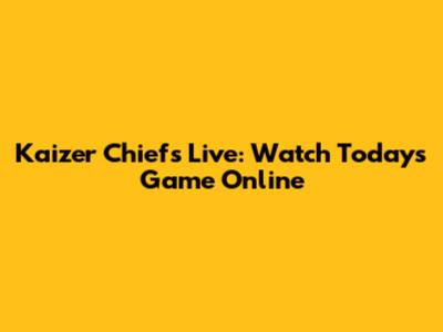 Kaizer Chiefs Live: Watch Today's Game Online