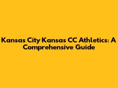 Kansas City Kansas CC Athletics: A Comprehensive Guide