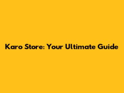 Karo Store: Your Ultimate Guide