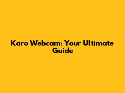 Karo Webcam: Your Ultimate Guide
