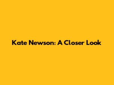 Kate Newson: A Closer Look