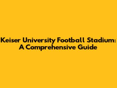 Keiser University Football Stadium: A Comprehensive Guide