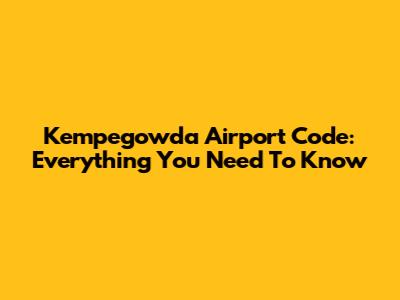 Kempegowda Airport Code: Everything You Need To Know