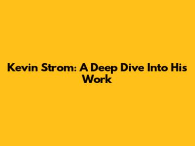 Kevin Strom: A Deep Dive Into His Work
