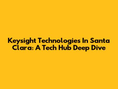 Keysight Technologies In Santa Clara: A Tech Hub Deep Dive