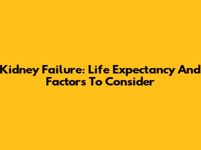 Kidney Failure: Life Expectancy And Factors To Consider