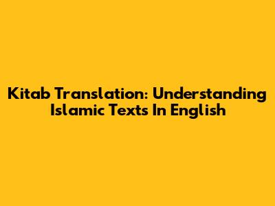 Kitab Translation: Understanding Islamic Texts In English