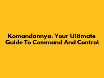 Komandannya: Your Ultimate Guide To Command And Control