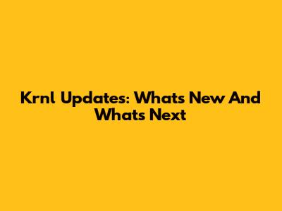 Krnl Updates: What's New And What's Next
