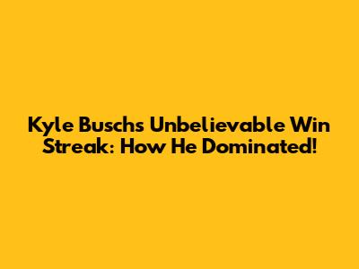 Kyle Busch's Unbelievable Win Streak: How He Dominated!