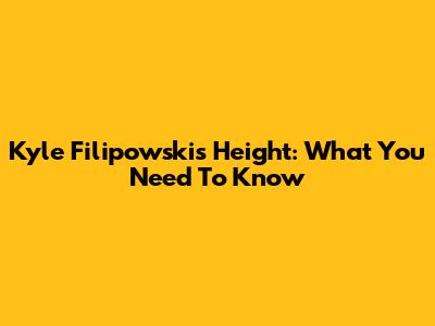 Kyle Filipowski's Height: What You Need To Know