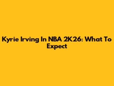 Kyrie Irving In NBA 2K26: What To Expect