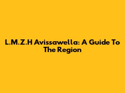 L.M.Z.H Avissawella: A Guide To The Region