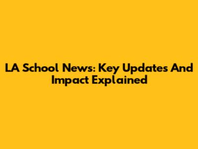 LA School News: Key Updates And Impact Explained