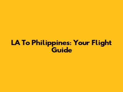 LA To Philippines: Your Flight Guide
