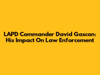 LAPD Commander David Gascon: His Impact On Law Enforcement