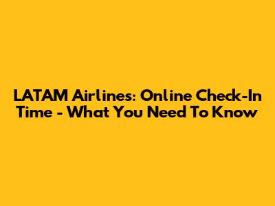 LATAM Airlines: Online Check-In Time - What You Need To Know