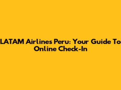 LATAM Airlines Peru: Your Guide To Online Check-In